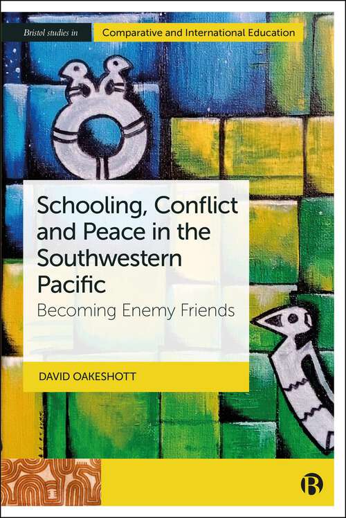 Book cover of Schooling, Conflict and Peace in the Southwestern Pacific: Becoming Enemy Friends (First Edition) (Bristol Studies in Comparative and International Education)