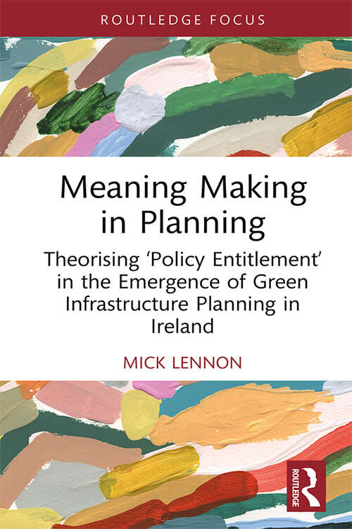 Book cover of Meaning Making in Planning: Theorising ‘Policy Entitlement’ in the Emergence of Green Infrastructure Planning in Ireland