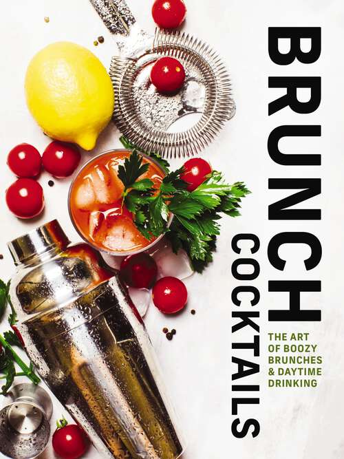 Book cover of Brunch Cocktails: The Art of Boozy Brunches and   Daytime Drinking
