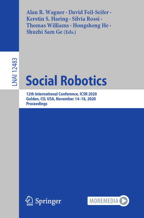 Social Robotics: 12th International Conference, ICSR 2020, Golden, CO, USA, November 14–18, 2020, Proceedings (Lecture Notes in Computer Science #12483)