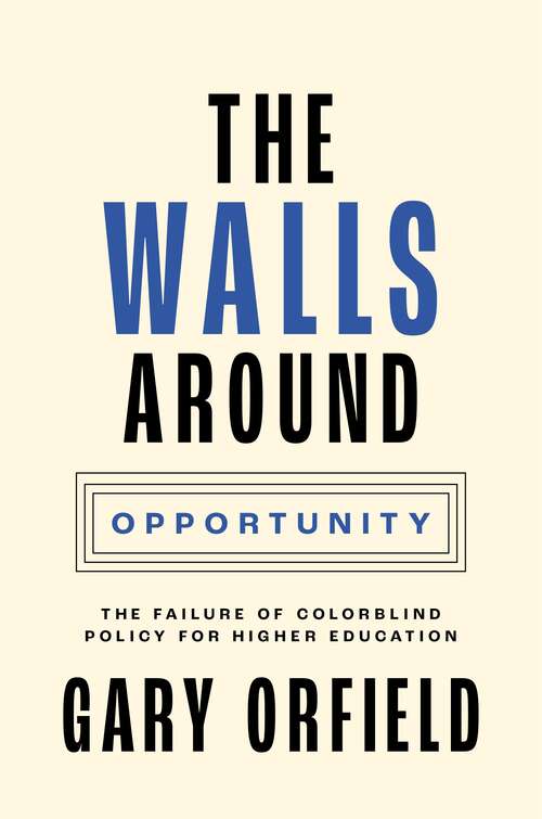 Book cover of The Walls around Opportunity: The Failure of Colorblind Policy for Higher Education (Our Compelling Interests #8)