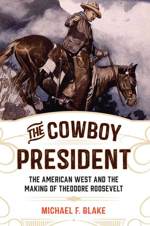 Book cover of The Cowboy President: The American West and the Making of Theodore Roosevelt