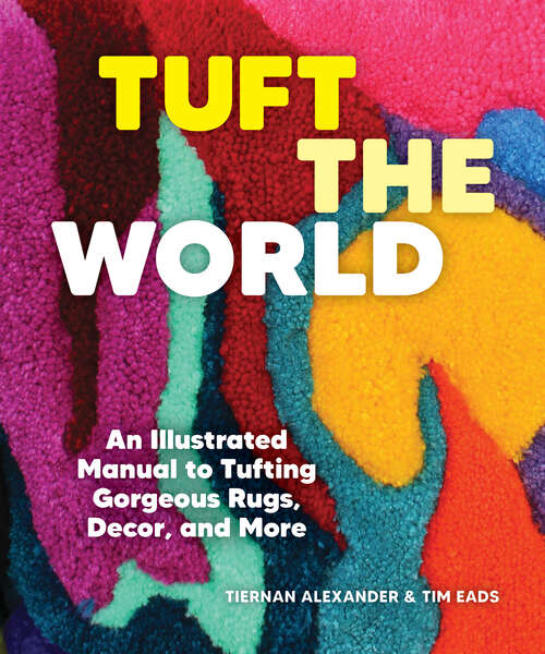 Book cover of Tuft the World: An Illustrated Manual to Tufting Gorgeous Rugs, Decor, and More