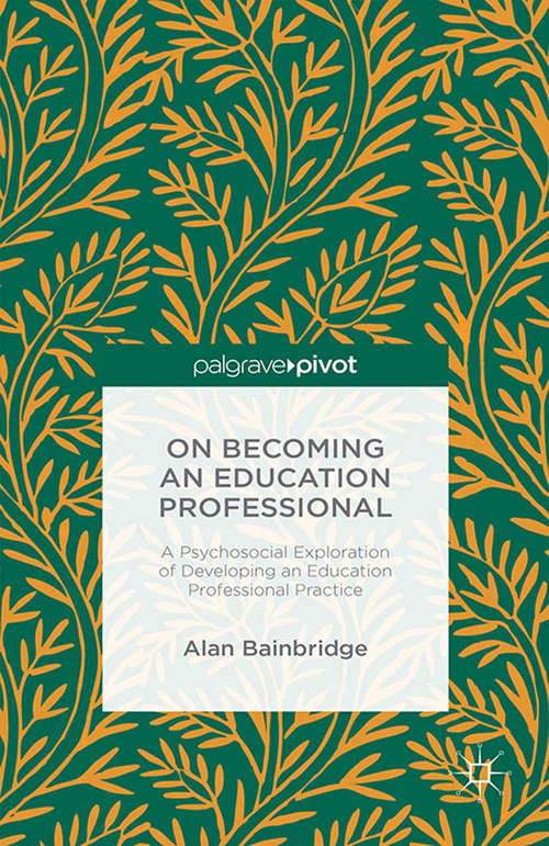 Book cover of On Becoming an Education Professional: A Psychosocial Exploration Of Developing An Educational Professional Practice (1st ed. 2015)