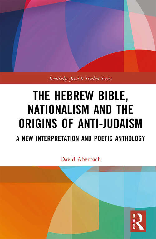 Book cover of The Hebrew Bible, Nationalism and the Origins of Anti-Judaism: A New Interpretation and Poetic Anthology (Routledge Jewish Studies Series)