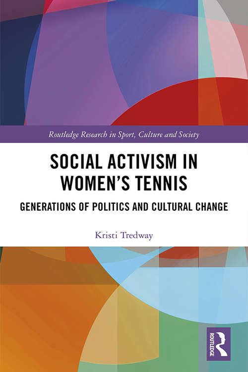 Book cover of Social Activism in Women’s Tennis: Generations of Politics and Cultural Change (Routledge Research in Sport, Culture and Society)
