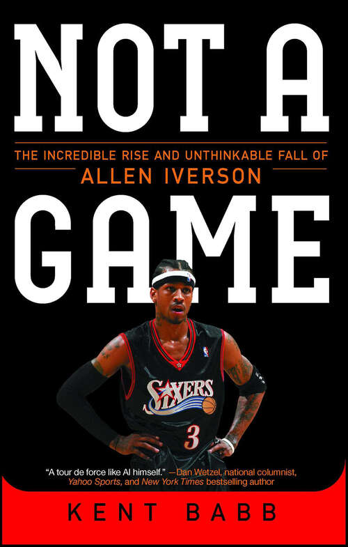 Book cover of Not a Game: The Incredible Rise and Unthinkable Fall of Allen Iverson