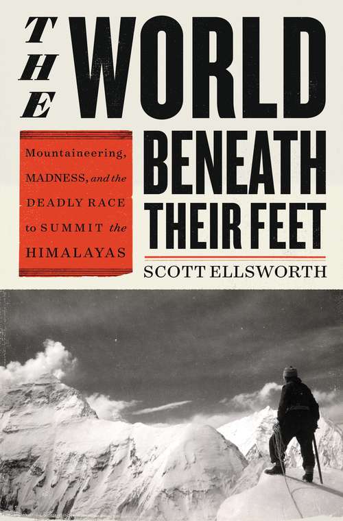 Book cover of The World Beneath Their Feet: Mountaineering, Madness, and the Deadly Race to Summit the Himalayas