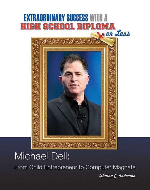 Book cover of Michael Dell: From Child Entrepreneur to Computer Magnate (Extraordinary Success with a High School)