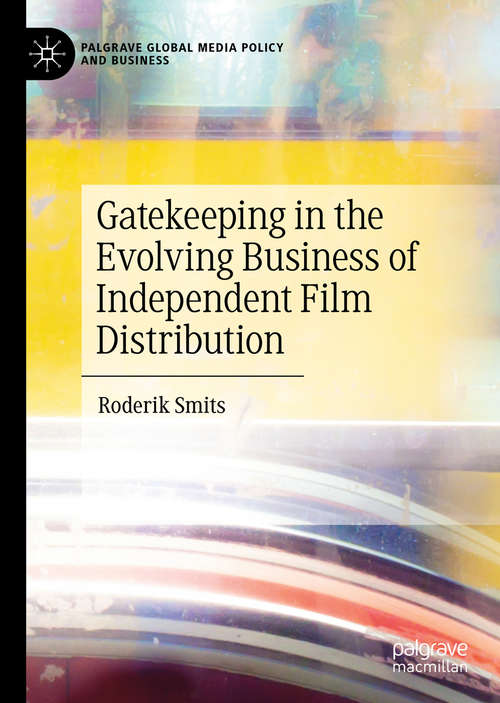 Book cover of Gatekeeping in the Evolving Business of Independent Film Distribution (1st ed. 2019) (Palgrave Global Media Policy and Business)