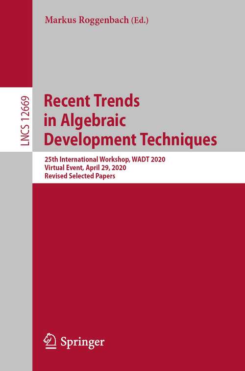 Book cover of Recent Trends in Algebraic Development Techniques: 25th International Workshop, WADT 2020, Virtual Event, April 29, 2020, Revised Selected Papers (1st ed. 2021) (Lecture Notes in Computer Science #12669)