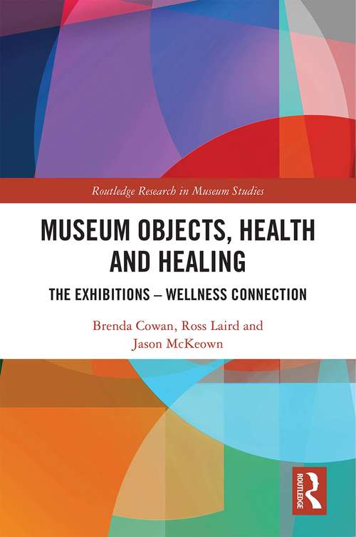 Museum Objects, Health and Healing: The Relationship between Exhibitions and Wellness (Routledge Research in Museum Studies)