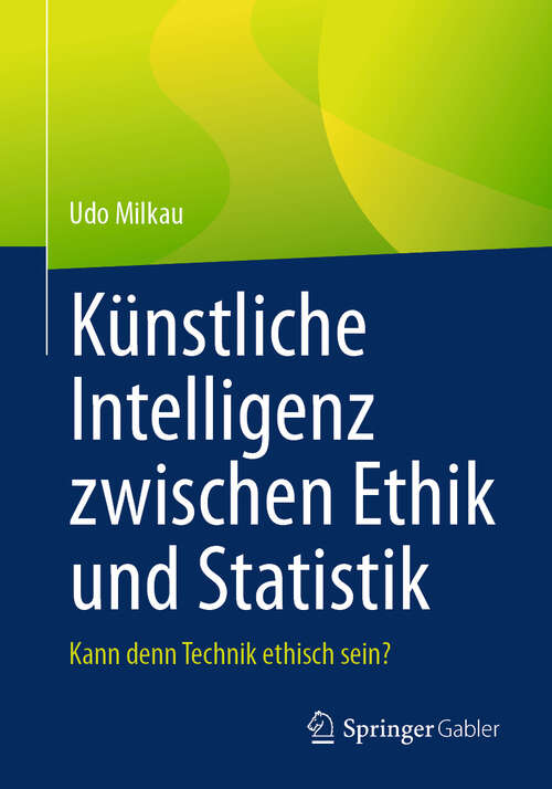 Book cover of Künstliche Intelligenz zwischen Ethik und Statistik: Kann denn Technik ethisch sein?