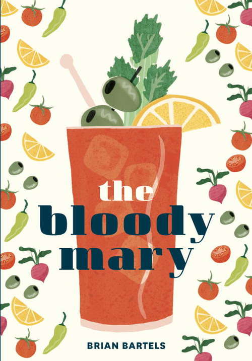 Book cover of The Bloody Mary: The Lore and Legend of a Cocktail Classic, with Recipes for Brunch and Beyond