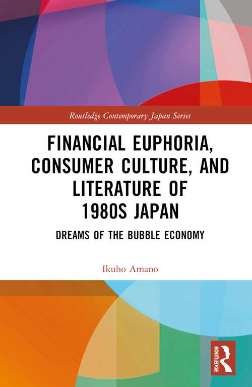 Book cover of Financial Euphoria, Consumer Culture, and Literature of 1980s Japan: Dreams of the Bubble Economy (Routledge Contemporary Japan Series)