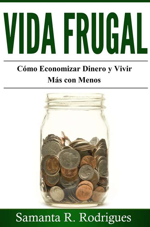 Book cover of Vida Frugal: Cómo Economizar Dinero y Vivir Más Con Menos.
