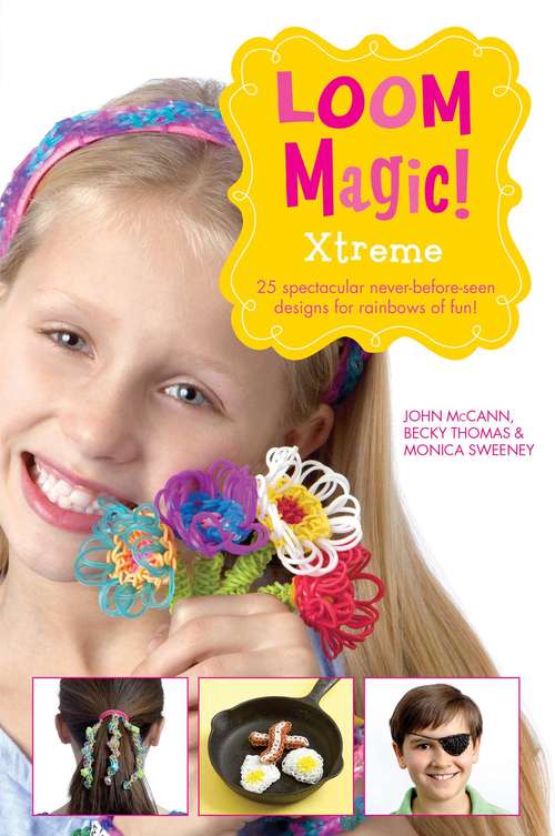 Book cover of Loom Magic Xtreme!: 25 Awesome, Never-Before-Seen Designs for Rainbows of Fun