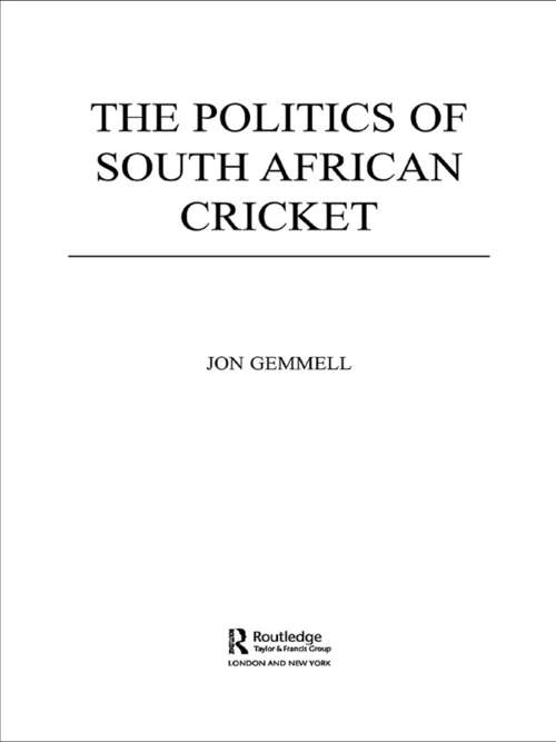 The Politics of South African Cricket (Sport in the Global Society)