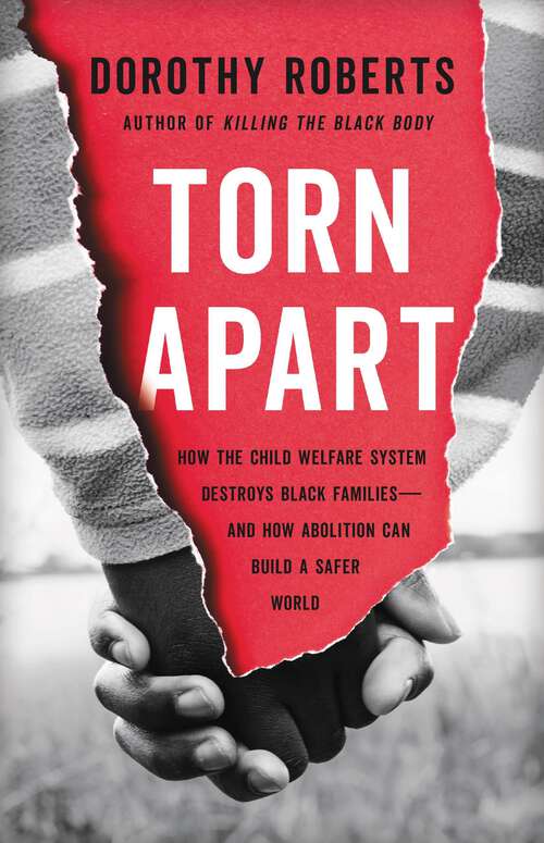 Book cover of Torn Apart: How the Child Welfare System Destroys Black Families--and How Abolition Can Build a Safer World