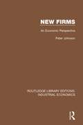 New Firms: An Economic Perspective (Routledge Library Editions: Industrial Economics #19)
