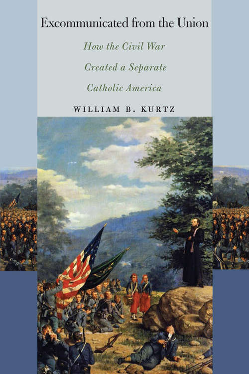 Book cover of Excommunicated from the Union: How the Civil War Created a Separate Catholic America