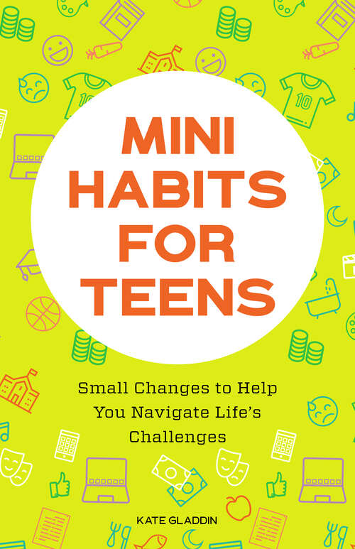 Book cover of Mini Habits for Teens: Small Changes to Help You Navigate Life's Challenges