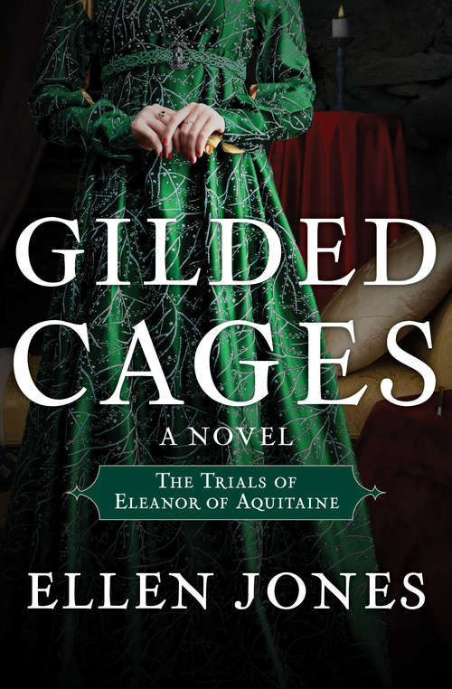 Gilded Cages: The Trials of Eleanor of Aquitaine: A Novel (The Queens of Love and War #3)