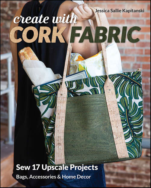 Book cover of Create with Cork Fabric: Sew 17 Upscale Projects; Bags, Accessories & Home Decor