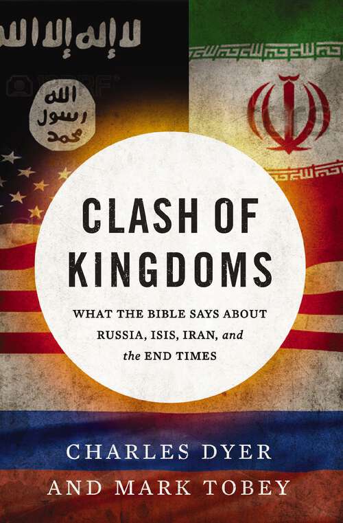 Book cover of Clash of Kingdoms: What the Bible Says about Russia, ISIS, Iran, and the End Times
