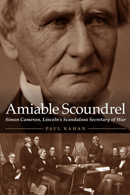 Amiable Scoundrel: Simon Cameron, Lincoln's Scandalous Secretary of War