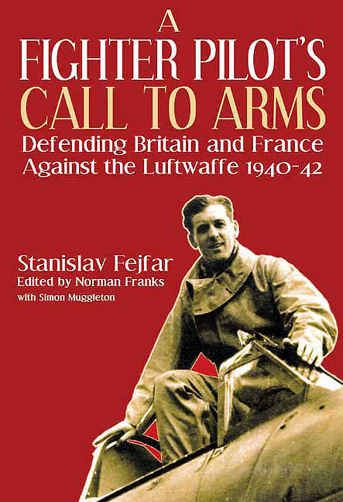 Book cover of A Fighter Pilot's Call to Arms: Defending Britain and France Against the Luftwaffe, 1940–1942