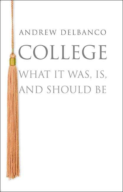 Book cover of College: What It Was, Is, and Should Be
