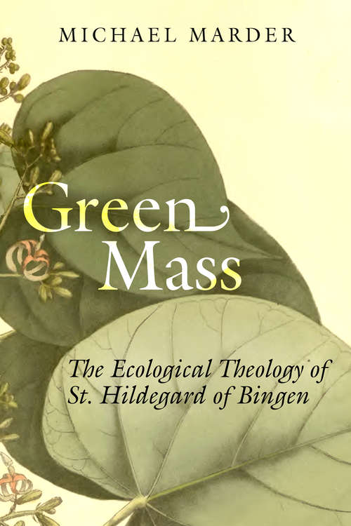 Book cover of Green Mass: The Ecological Theology of St. Hildegard of Bingen