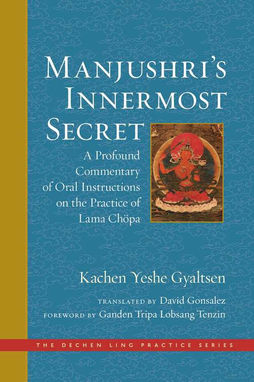 Manjushri's Innermost Secret: A Profound Commentary of Oral Instructions on the Practice of Lama Chöpa (The Dechen Ling Practice Series #1)
