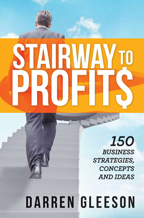 Stairway to Profits: 150 Business Strategies, Concepts and Ideas