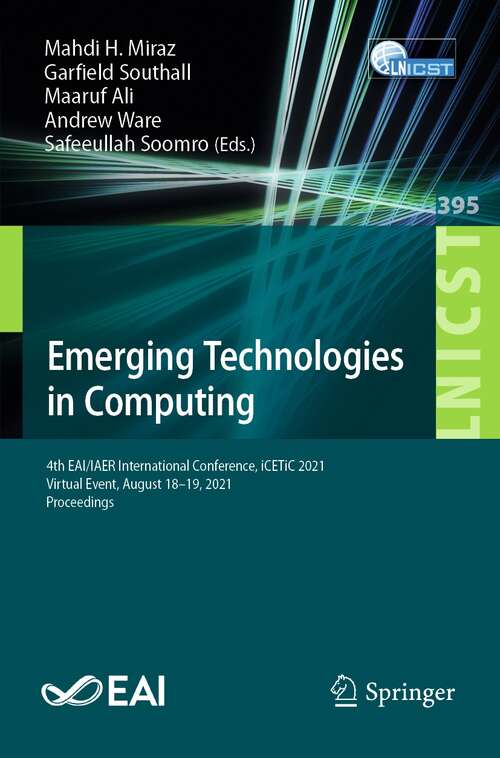 Emerging Technologies in Computing: 4th EAI/IAER International Conference, iCETiC 2021, Virtual Event, August 18–19, 2021, Proceedings (Lecture Notes of the Institute for Computer Sciences, Social Informatics and Telecommunications Engineering #395)