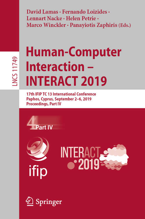 Book cover of Human-Computer Interaction – INTERACT 2019: 17th IFIP TC 13 International Conference, Paphos, Cyprus, September 2–6, 2019, Proceedings, Part IV (1st ed. 2019) (Lecture Notes in Computer Science #11749)