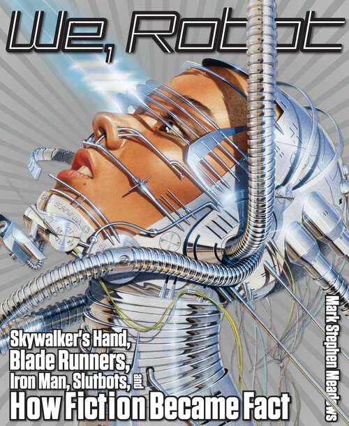 Book cover of We, Robot: Skywalker's Hand, Blade Runners, Iron Man, Slutbots, and How Fiction Became Fact
