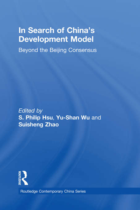 In Search of China's Development Model: Beyond the Beijing Consensus (Routledge Contemporary China Series)