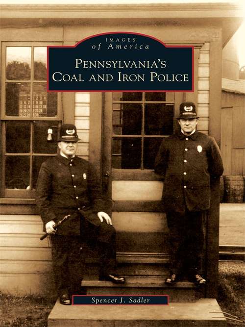 Book cover of Pennsylvania's Coal and Iron Police (Images of America)