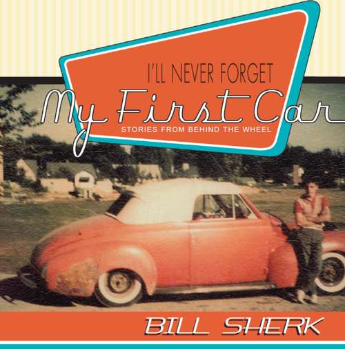 Book cover of I'll Never Forget My First Car: Stories from Behind the Wheel