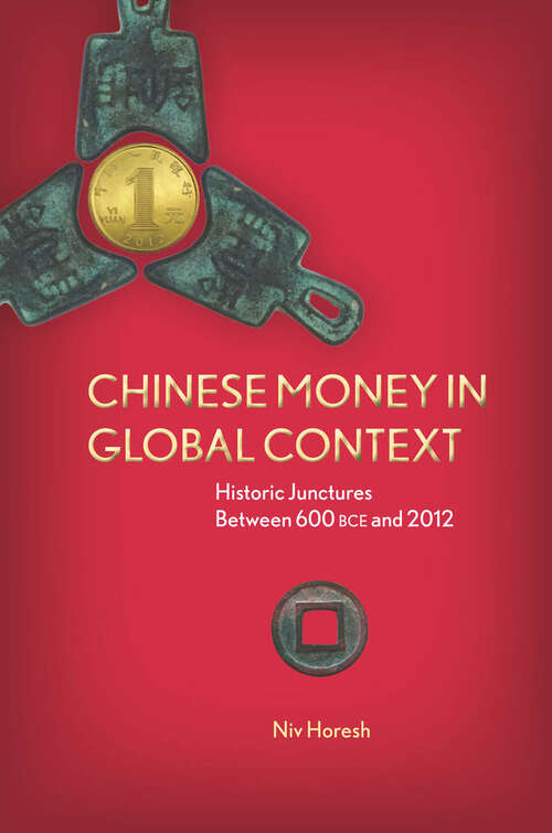 Book cover of Chinese Money in Global Context: Historic Junctures Between 600 BCE and 2012