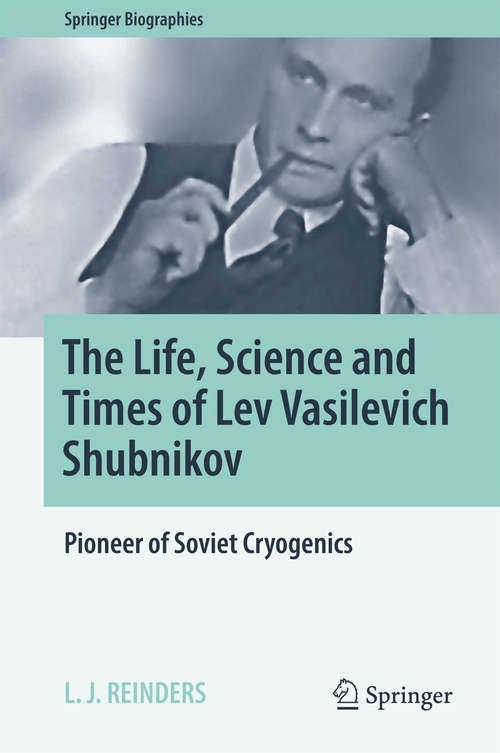 Book cover of The Life, Science and Times of Lev Vasilevich Shubnikov: Pioneer Of Soviet Cryogenics (Springer Biographies)