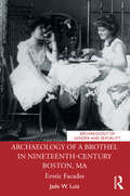 Archaeology of a Brothel in Nineteenth-Century Boston, MA: Erotic Facades (Archaeology of Gender and Sexuality)