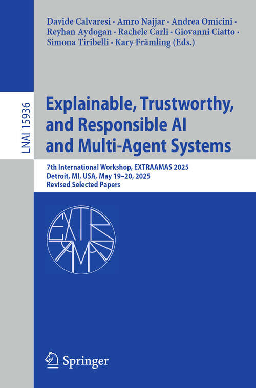 Book cover of Explainable, Trustworthy, and Responsible AI and Multi-Agent Systems: 7th International Workshop, EXTRAAMAS 2025, Detroit, MI, USA, May 19–20, 2025, Revised Selected Papers (Lecture Notes in Computer Science #15936)