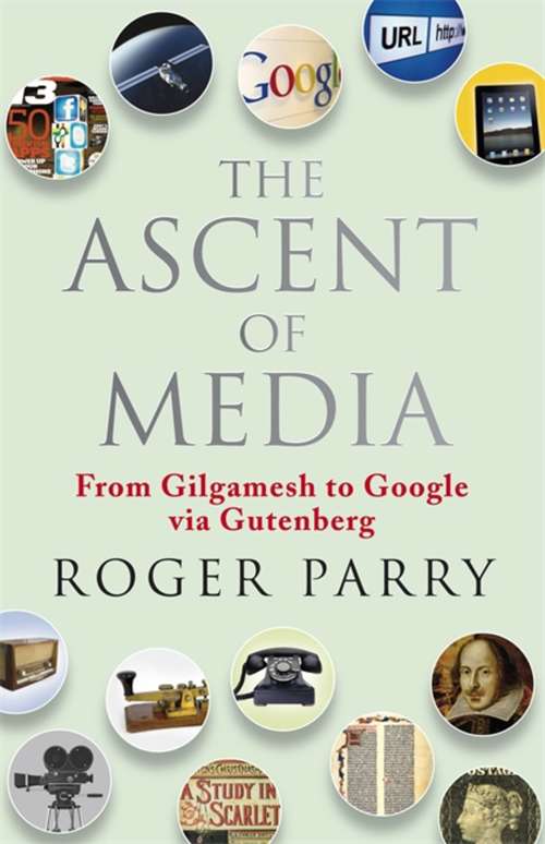 Book cover of The Ascent of Media: From Gilgamesh to Google via Gutenburg