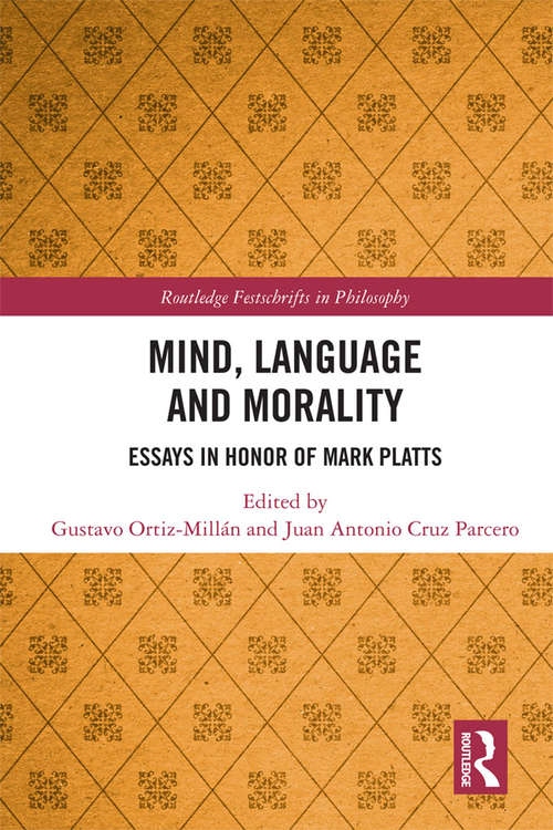 Mind, Language and Morality: Essays in Honor of Mark Platts (Routledge Festschrifts in Philosophy)
