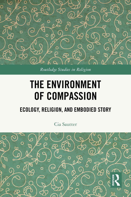 Book cover of The Environment of Compassion: Ecology, Religion, and Embodied Story (1) (Routledge Studies in Religion)
