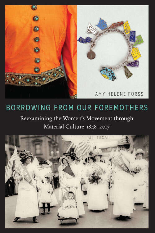 Borrowing from Our Foremothers: Reexamining the Women's Movement through Material Culture, 1848-2017