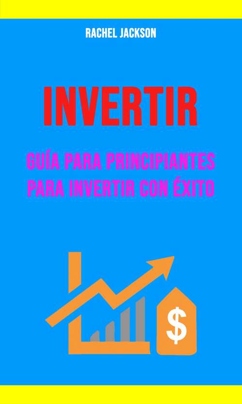 Book cover of Invertir: Guía Para Principiantes Para Invertir Con Éxito.